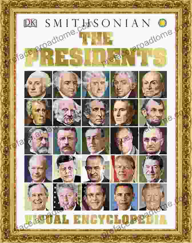 A Comprehensive Visual Encyclopedia Of The American Presidency, Featuring Portraits Of Every President, Historical Timelines, Maps, Artifacts, And Fascinating Facts. The Presidents Visual Encyclopedia DK