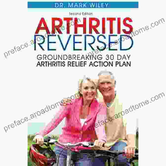 Arthritis Reversed: Groundbreaking 30 Day Arthritis Relief Action Plan