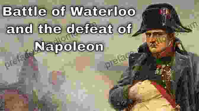 Battle Of Waterloo: Napoleon's Final Defeat Against The Allied Armies. Battles That Changed History: Epic Conflicts Explored And Explained