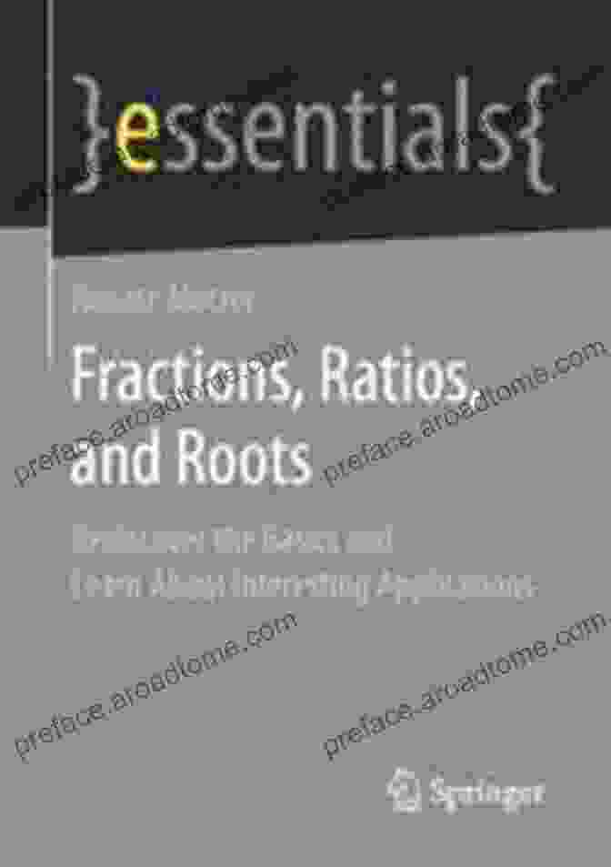 Book Cover Of Fractions, Ratios, And Roots Fractions Ratios And Roots: Rediscover The Basics And Learn About Interesting Applications (essentials)