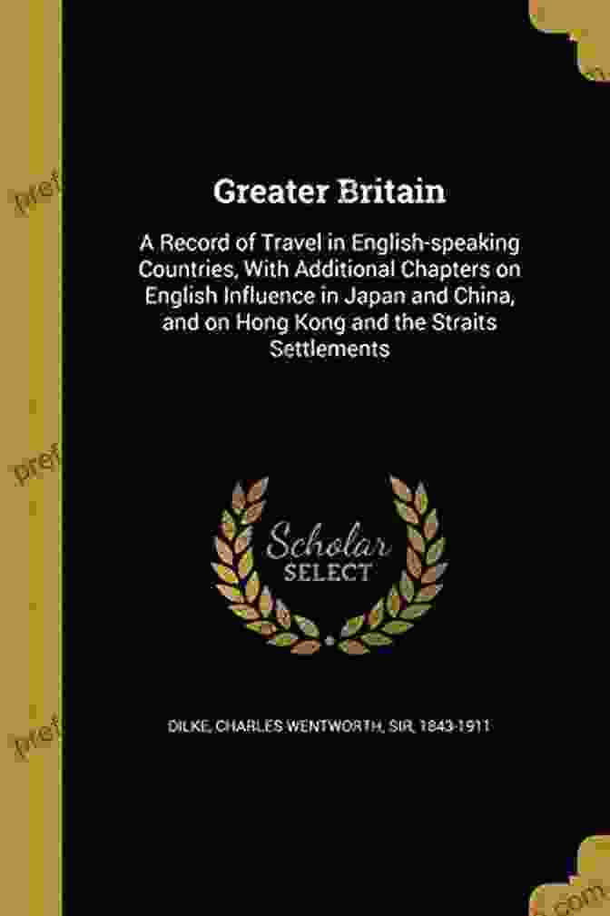 Record Of Travel In English Speaking Countries With Additional Chapters On Greater Britain : A Record Of Travel In English Speaking Countries With Additional Chapters On English Influence In Japan And China And On Hong Kong And The Straits Settlements