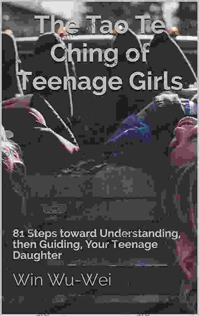 Teenage Brain Development The Tao Te Ching Of Teenage Girls: 81 Steps Toward Understanding Then Guiding Your Teenage Daughter (The 81 Steps Series)