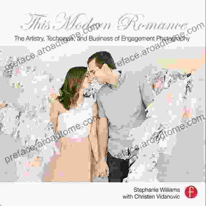 The Artistry, Technique, And Business Of Engagement Photography This Modern Romance: The Artistry Technique And Business Of Engagement Photography