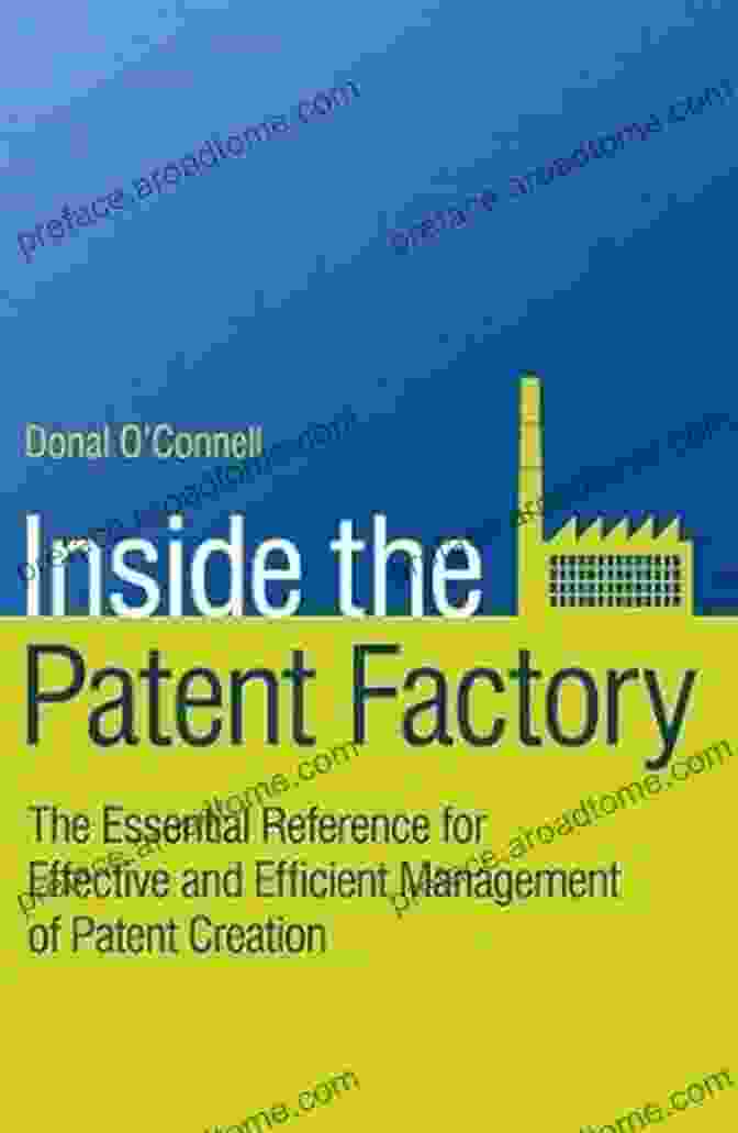 The Essential Reference For Effective And Efficient Management Of Patents Inside The Patent Factory: The Essential Reference For Effective And Efficient Management Of Patent Creation