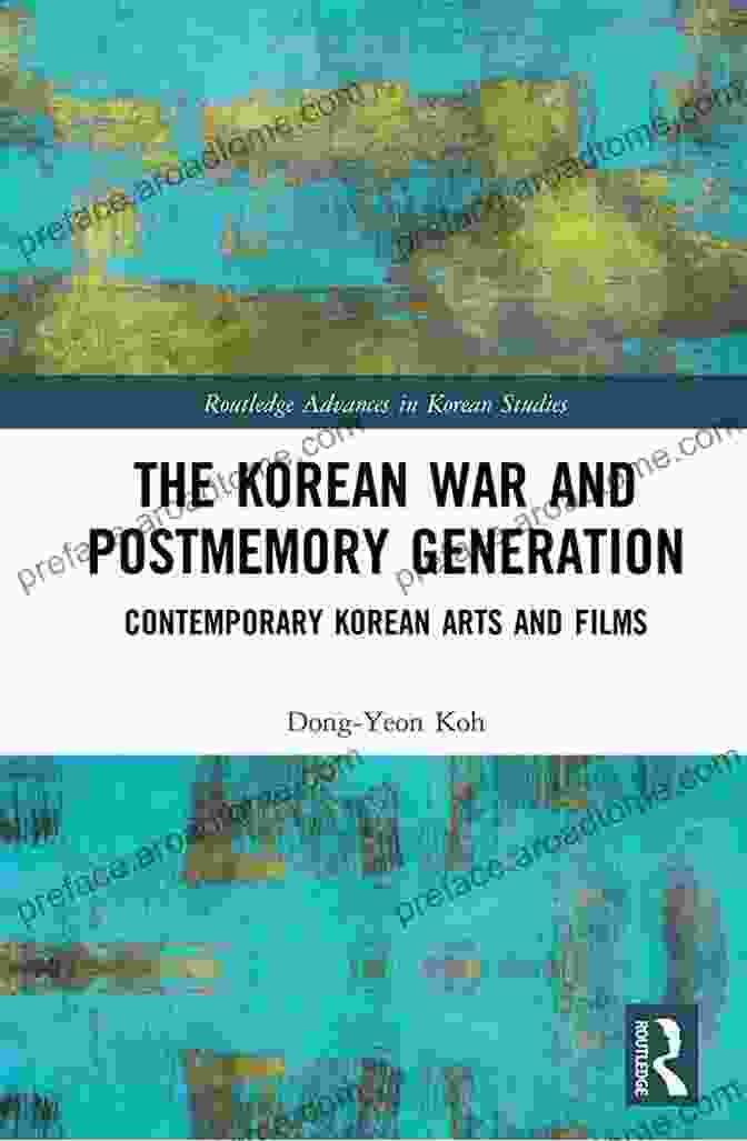 The Korean War And Postmemory Generation Book Cover The Korean War And Postmemory Generation: Contemporary Korean Arts And Films (Routledge Advances In Korean Studies)