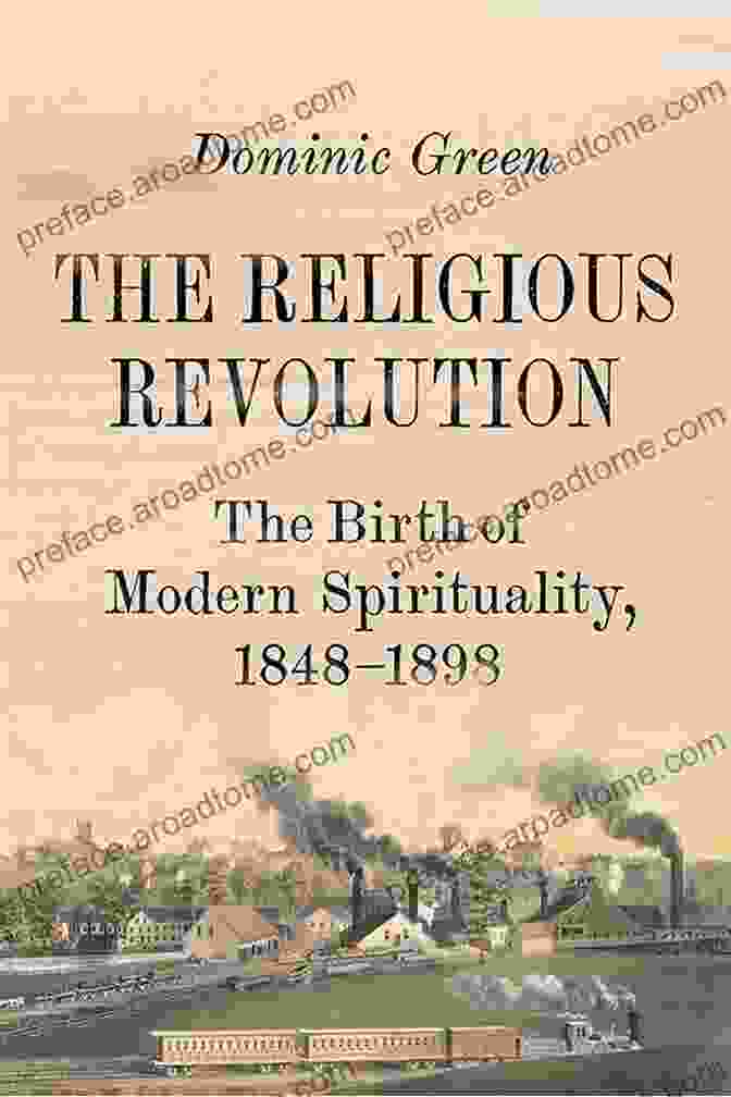 The Religious Revolution: The Birth Of Modern Spirituality, 1848 1898 The Religious Revolution: The Birth Of Modern Spirituality 1848 1898