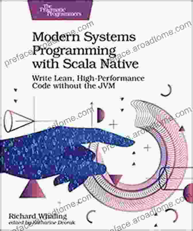 Write Lean High Performance Code Without The Jvm Modern Systems Programming With Scala Native: Write Lean High Performance Code Without The JVM