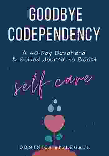 Goodbye Codependency: A 40 Day Devotional And Guided Journal To Boost Self Care