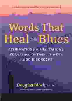 Words That Heal The Blues: Affirmations And Meditations For Living Optimally With Mood Disorders