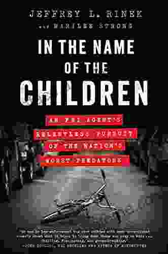 In The Name Of The Children: An FBI Agent S Relentless Pursuit Of The Nation S Worst Predators