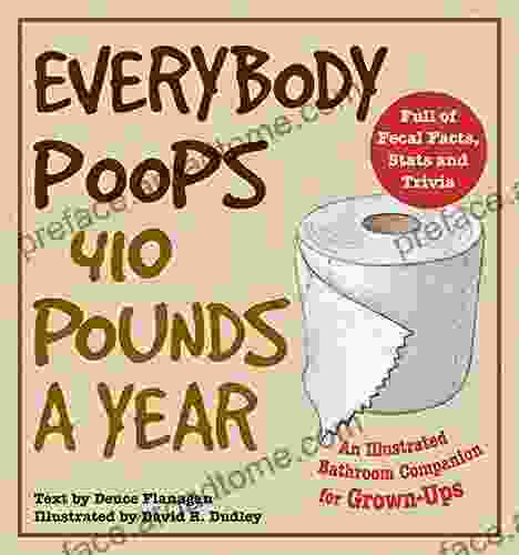 Everybody Poops 410 Pounds A Year: An Illustrated Bathroom Companion For Grown Ups (Illustrated Bathroom Books)