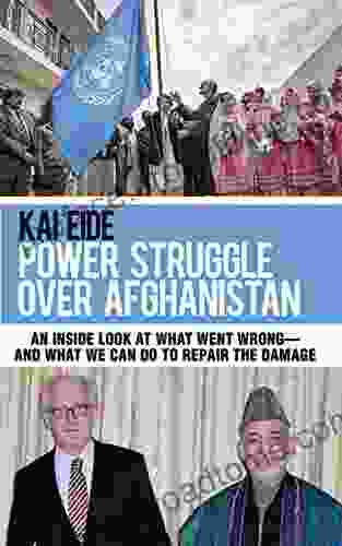 Power Struggle Over Afghanistan: An Inside Look At What Went Wrong And What We Can Do To Repair The Damage