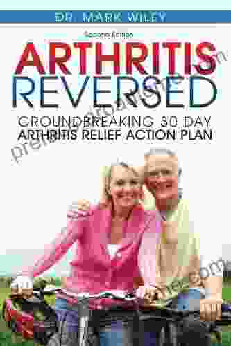 Arthritis Reversed: Groundbreaking 30 Day Arthritis Relief Action Plan