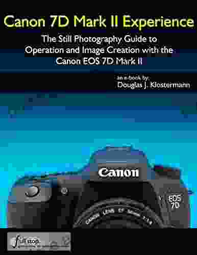 Canon 7D Mark II Experience The Still Photography Guide To Operation And Image Creation With The Canon EOS 7D Mark II