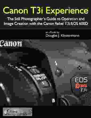 Canon T3i Experience The Still Photographer s Guide to Operation and Image Creation With the Canon Rebel T3i / EOS 600D