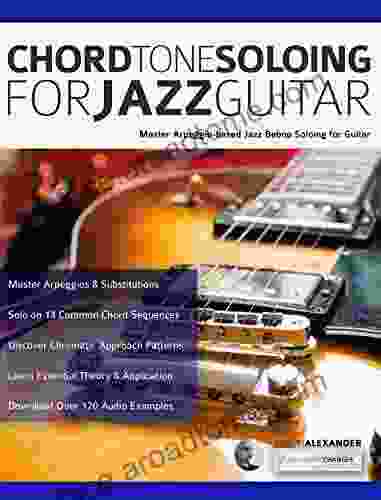 Chord Tone Soloing For Jazz Guitar: Master Arpeggio Based Soloing For Jazz Guitar (Learn How To Play Jazz Guitar)