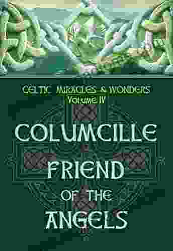 Celtic Miracles Wonders Volume IV: Columcille Friend Of The Angels