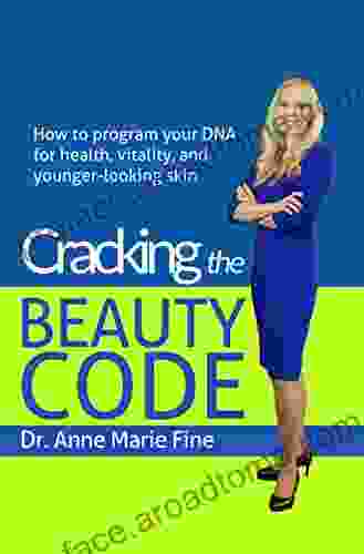 Cracking The Beauty Code: How To Program Your DNA For Health Vitality And Younger Looking Skin