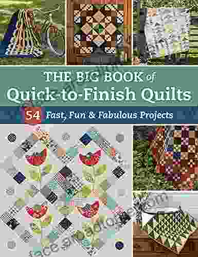 The Big Of Quick To Finish Quilts: 54 Fast Fun Fabulous Projects