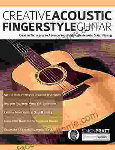 Creative Acoustic Fingerstyle Guitar: Creative Techniques to Advance Your Fingerstyle Acoustic Guitar Playing (Learn How to Play Acoustic Guitar)