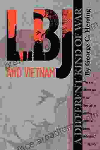 LBJ And Vietnam: A Different Kind Of War (An Administrative History Of The Johnson Presidency)