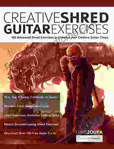 Creative Shred Guitar Exercises: Discover 100 Advanced Shred Exercises To Enhance Your Creative Guitar Chops (Learn How To Play Rock Guitar)