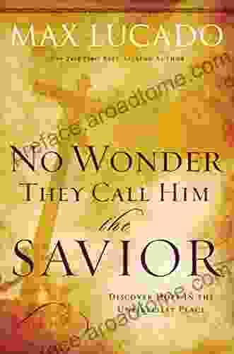 No Wonder They Call Him The Savior : Discover Hope In The Unlikeliest Place?Upon The Cross (The Collection 4)