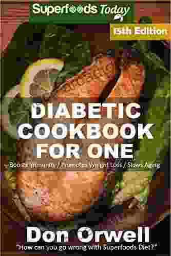 Diabetic Cookbook For One: Over 280 Diabetes Type 2 Quick Easy Gluten Free Low Cholesterol Whole Foods Recipes Full Of Antioxidants Phytochemicals (Diabetic Natural Weight Loss Transformation 8)