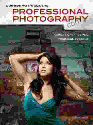 Don Giannatti S Guide To Professional Photography: Achieve Creative And Financial Success