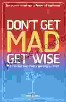 Dont Get Mad Get Wise: Why No One Ever M: Why No One Ever Makes You Angry