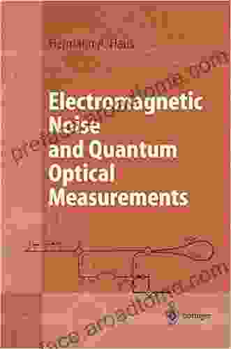 Electromagnetic Noise And Quantum Optical Measurements (Advanced Texts In Physics)