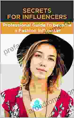 Secrets For Influencers: Professional Guide To Become A Fashion Influencer: Tips Hacks And Methods To Become A Professional Fashion Influencer And Monetize