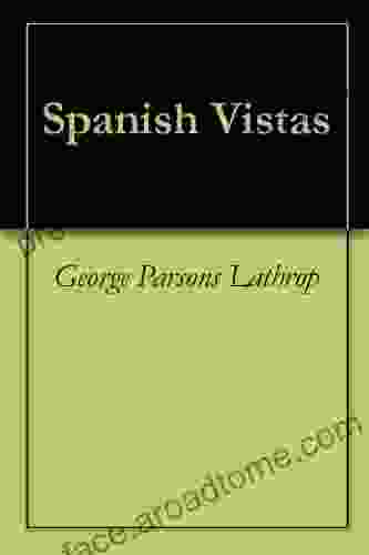 Spanish Vistas George Parsons Lathrop