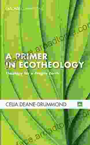 A Primer In Ecotheology: Theology For A Fragile Earth (Cascade Companions 0)