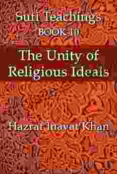 The Unity Of Religious Ideals (The Sufi Teachings Of Hazrat Inayat Khan 10)