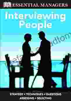 DK Essential Managers: Interviewing People: Strategy Techniques Questions Assessing Selecting