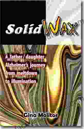 Solid Wax: A Father/daughter Alzheimer S Journey From Meltdown To Illumination