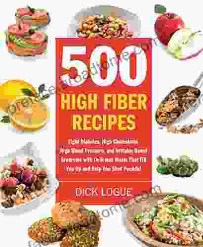 500 High Fiber Recipes: Fight Diabetes High Cholesterol High Blood Pressure And Irritable Bowel Syndrome With Delicious M