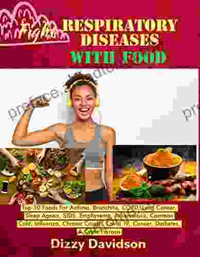 Fight Respiratory Diseases With Food: Top 30 Foods For Asthma Bronchitis COPD Lung Cancer Sleep Apnea SIDS Emphysema Tuberculosis Common Cold Diabetes (Top 10 Foods To Fight Diseases)