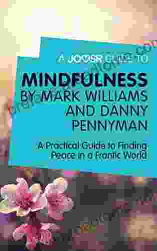 A Joosr Guide To Mindfulness By Mark Williams And Danny Penman: A Practical Guide To Finding Peace In A Frantic World