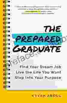 The Prepared Graduate: Find Your Dream Job Live The Life You Want And Step Into Your Purpose (College Graduation Gift)