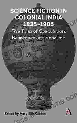 Science Fiction in Colonial India 18351905: Five Stories of Speculation Resistance and Rebellion