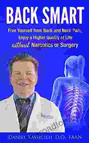 Back Smart: Free Yourself From Back And Neck Pain Enjoy A Higher Quality Of Life Without Narcotics Or Surgery