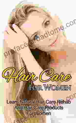 Hair Care For Women Learn Natural Hair Care Rehab And Hair Care Products For Women (Hair Guide Hair Care Hair Loss Look Beautiful Beautiful Woman Beauty Secrets Fashion for Women)