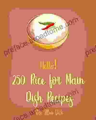 Hello 250 Rice For Main Dish Recipes: Best Rice For Main Dish Cookbook Ever For Beginners Risotto Cookbook Brown Rice Recipes Shrimp Creole Recipe Rice Recipe Spanish Rice Recipe 1