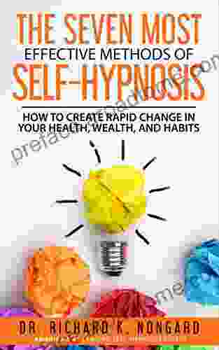 The SEVEN Most EFFECTIVE Methods Of SELF HYPNOSIS: How To Create Rapid Change In Your Health Wealth And Habits