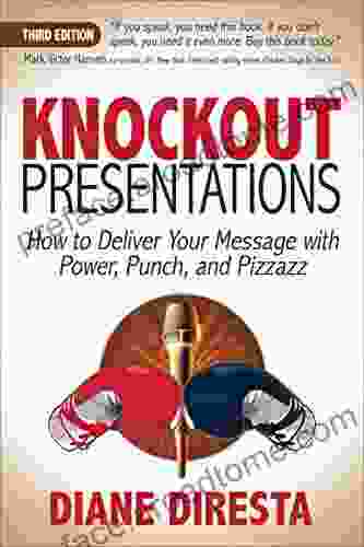 Knockout Presentations: How to Deliver Your Message with Power Punch and Pizzazz