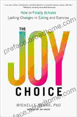 The Joy Choice: How To Finally Achieve Lasting Changes In Eating And Exercise