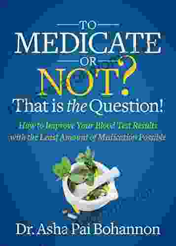 To Medicate Or Not? That Is The Question : How To Improve Your Blood Test Results With The Least Amount Of Medication Possible