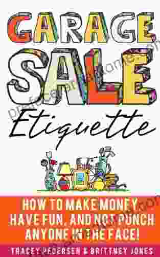 Garage Sale Etiquette: How To Make Money Have Fun And Not Punch Anyone In The Face